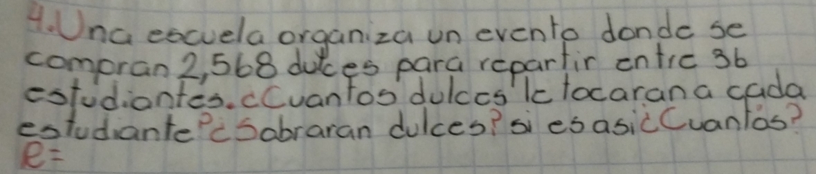 Una escuela organiza un evento donde se 
compran2, 568 duices para reparfir entre 3b
estudiantes. cCvantos dulccs kcfocarana cada 
estudiante'cSabraran dulces? si es asicCuanlos?
e=