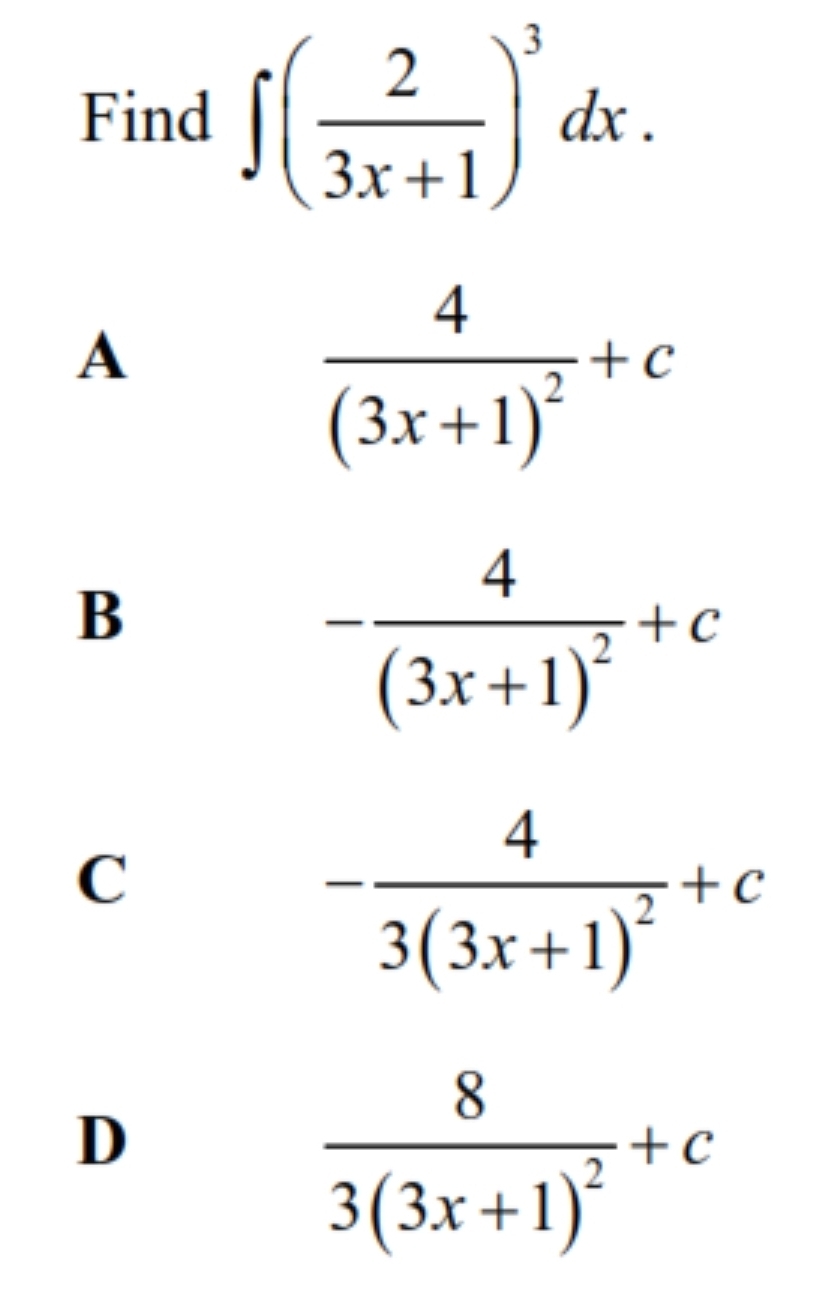 Find ∈t ( 2/3x+1 )^3dx.
A
frac 4(3x+1)^2+c
B
-frac 4(3x+1)^2+c
C
-frac 43(3x+1)^2+c
D
frac 83(3x+1)^2+c