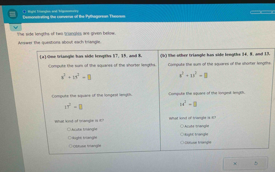 Right Triangles and Trigonometry
Demonstrating the converse of the Pythagorean Theorem
The side lengths of two triangles are given below.
Answer the questions about each triangle.
.
s.
× 5