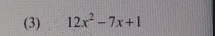 (3) 12x^2-7x+1