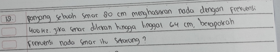 panyang seboah senar go cm menghasilkan nada dengan frexvensi
0042. jika senar dilekan hingga linggal 6y cm, berapakah 
Frervensi nada Senar itu Sekarang?