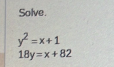 Solve.
y^2=x+1
18y=x+82