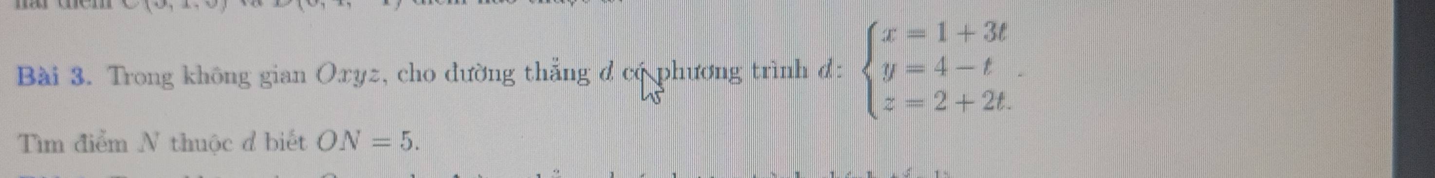 Trong không gian Oxyz, cho đường thắng đ có phương trình đ: beginarrayl x=1+3t y=4-t z=2+2t.endarray.
Tìm điểm N thuộc đ biết ON=5.