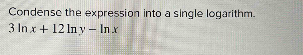 Condense the expression into a single logarithm.
3ln x+12ln y-ln x