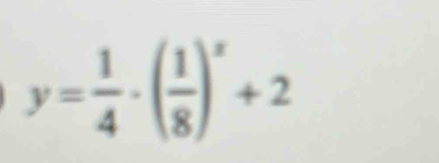 y= 1/4 · ( 1/8 )^x+2