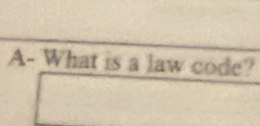 A- What is a law code?