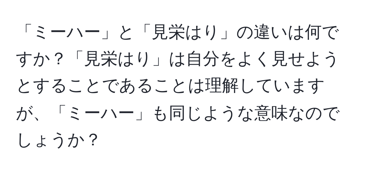 「ミーハー」と「見栄はり」の違いは何ですか？「見栄はり」は自分をよく見せようとすることであることは理解していますが、「ミーハー」も同じような意味なのでしょうか？