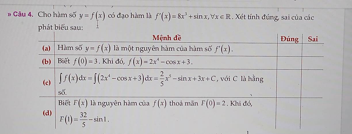 » Câu 4. Cho hàm số y=f(x) có đạo hàm là f'(x)=8x^3+sin x,forall x∈ R. Xét tính đúng, sai của các