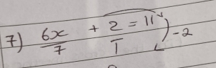 )  6x/7 + 2/1 =11)-2