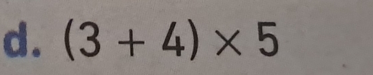 (3+4)* 5