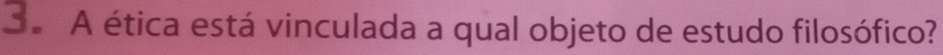 A ética está vinculada a qual objeto de estudo filosófico?