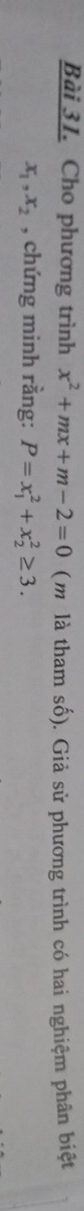 Cho phương trình x^2+mx+m-2=0 (m là tham số). Giả sử phương trình có hai nghiệm phân biệt
x_1, x_2 , chứng minh rằng: P=x_1^2+x_2^2≥ 3.