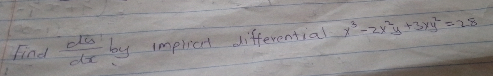 Find  dy/dx  by impliat differential x^3-2x^2y+3xy^2=28