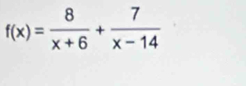 f(x)= 8/x+6 + 7/x-14 