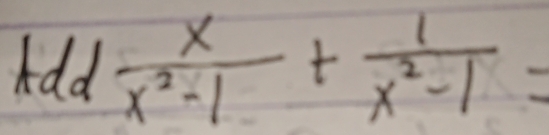 kdd x/x^2-1 + 1/x^2-1 =