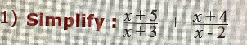 Simplify :  (x+5)/x+3 + (x+4)/x-2 