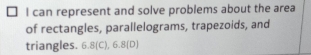 can represent and solve problems about the area 
of rectangles, parallelograms, trapezoids, and 
triangles. 6.8 (C), 6.8 (D)