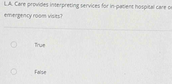 Care provides interpreting services for in-patient hospital care o
emergency room visits?
True
False