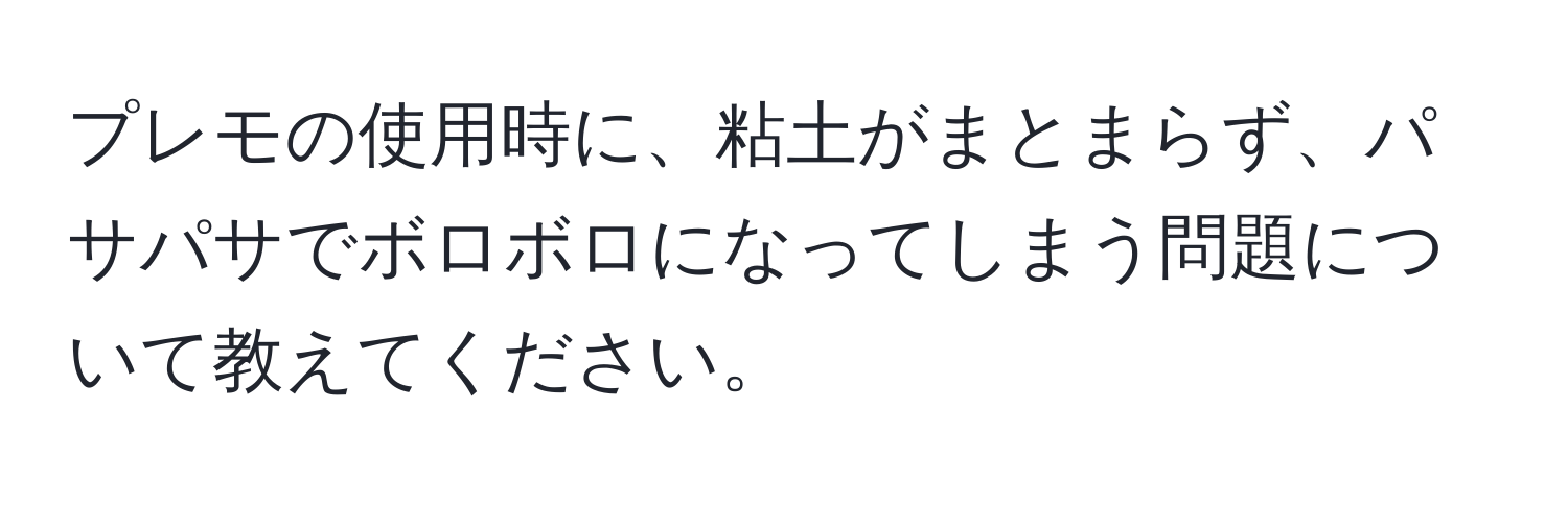 プレモの使用時に、粘土がまとまらず、パサパサでボロボロになってしまう問題について教えてください。