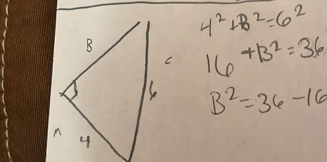 4^2+B^2=6^2
B
C 16+13^2=36
6
B^2=36-16
4