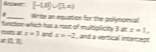 Refeeecce -1 
_Wrte an equation for the polynomial 
functon which has a rot of mulfiplcty 3atx=1,
x=3 and x=-2 and a vertical interept
(1,3).