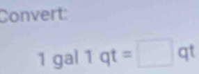 Convert: 
1 □ al1qt=□ qt