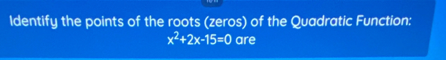 Identify the points of the roots (zeros) of the Quadratic Function:
x^2+2x-15=0 are