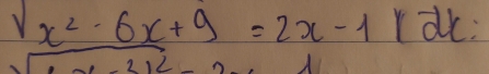 sqrt(x^2-6x+9)=2x-1 r ak: 
12