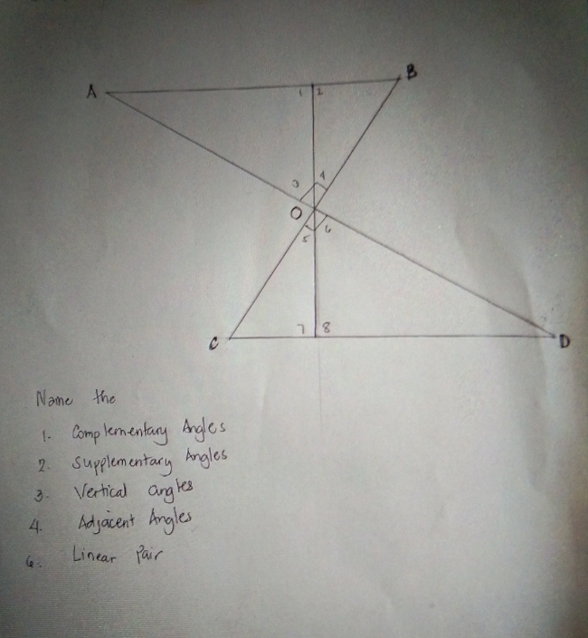 Nome the 
1. complementary Angles 
2. supplementary Angles 
3. Vertical angles 
4. Adjacent Angles 
6. Linear Pair