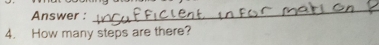 Answer : 
_ 
4. How many steps are there?