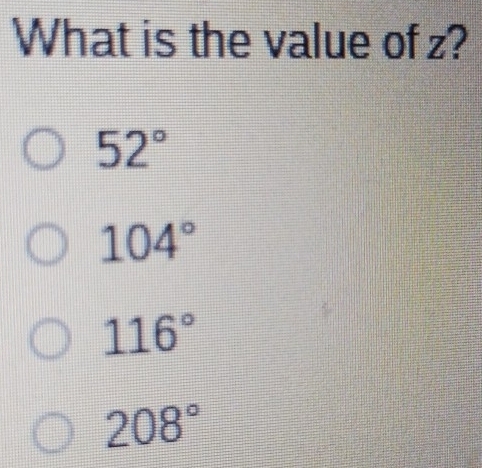 What is the value of z?
52°
104°
116°
208°