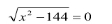 sqrt(x^2-144)=0