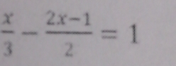  x/3 - (2x-1)/2 =1