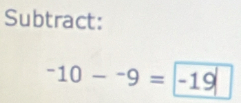 Subtract:
-10--9=|-19|