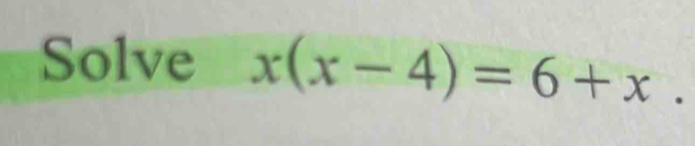 Solve x(x-4)=6+x.