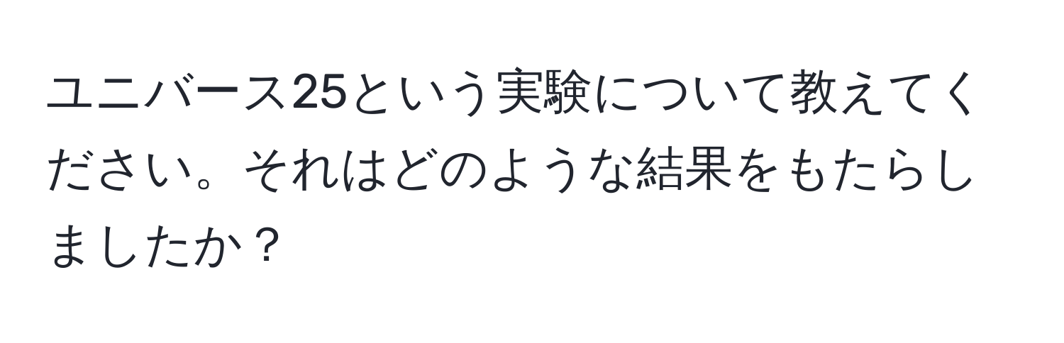 ユニバース25という実験について教えてください。それはどのような結果をもたらしましたか？