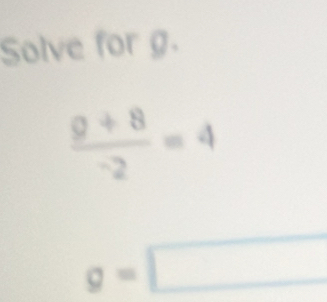 Solve for g.
 (9+8)/-2 =4
g=□