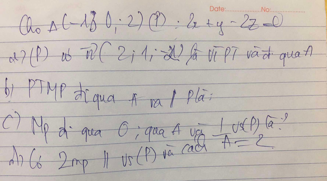 Qo Delta (-lambda j0,· 2) enclosecircle1: 2z+y-2z=0
a? (P) n?( 2i/ 1^x- ( vì pī váà quan 
b) PTMP diqua A ra/ Pla 
c) Np d qua O; qua A u 5 1 ∪ S(P) 19 
A) 66 2mp ll US (P) va caQ A=2