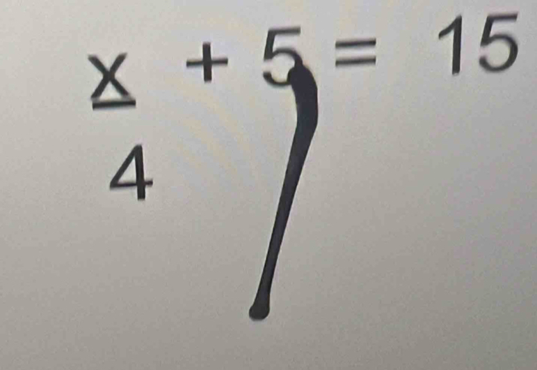 .beginarrayr x+5=15 4endarray
| ^circ 
frac 1