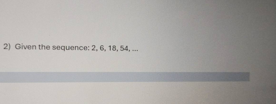 Given the sequence: 2, 6, 18, 54, ...