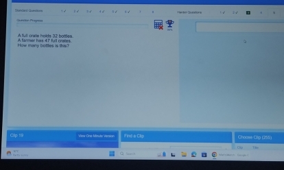 Standans Questione 1√ 2√ Harder Queations < √ 
4 √ 
Quesion Progeess 
A full crate holds  32 boltles. 
How many bottles is this? A farmer has 47 fuil crates 
Clip 19 Vew One Mmute Version Find a Clip Choose Clip (255) 
Sn