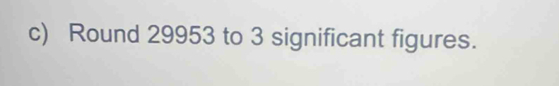Round 29953 to 3 significant figures.