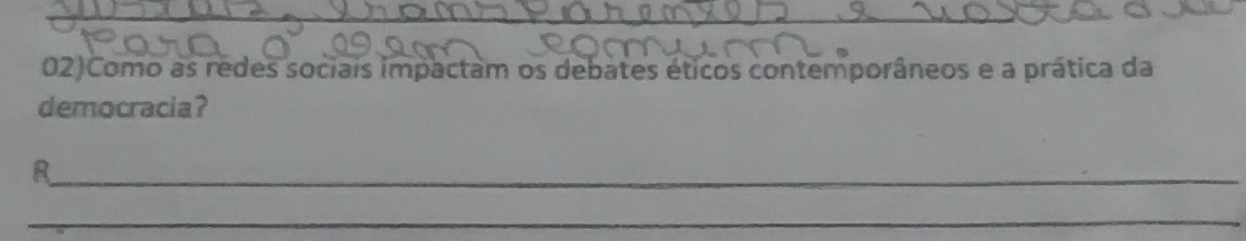 02)Como as redes sociais impactam os debates éticos contemporâneos e a prática da 
democracia? 
_R 
_