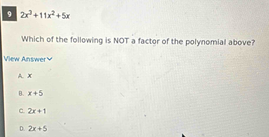 9 2x^3+11x^2+5x
Which of the following is NOT a factor of the polynomial above?
View Answer
A、 X
B. x+5
C. 2x+1
D. 2x+5