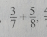  3/7 + 5/8 , frac 4