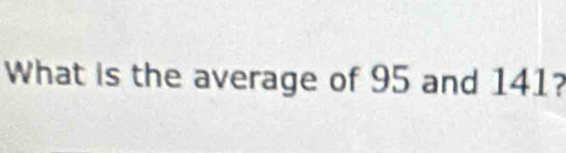 What is the average of 95 and 141?