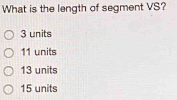 Solved: What is the length of segment VS? 3 units 11 units 13 units 15 ...