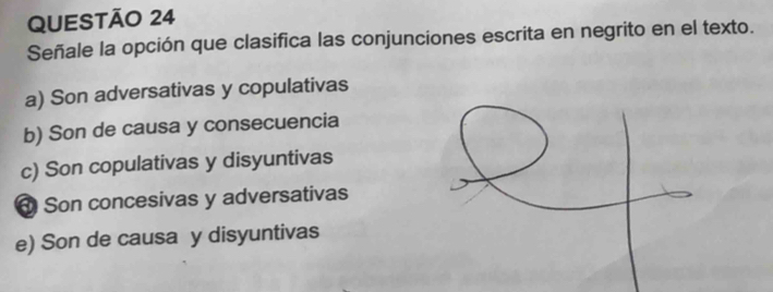 Señale la opción que clasifica las conjunciones escrita en negrito en el texto.
a) Son adversativas y copulativas
b) Son de causa y consecuencia
c) Son copulativas y disyuntivas
Son concesivas y adversativas
e) Son de causa y disyuntivas