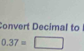 Convert Decimal to
0.37=□