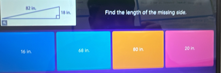 Find the length of the missing side,
16 in. 68 In. 80 in. 20 in.